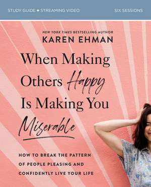 When Making Others Happy Is Making You Miserable Bible Study Guide plus Streaming Video: How to Break the Pattern of People Pleasing and Confidently Live Your Life de Karen Ehman