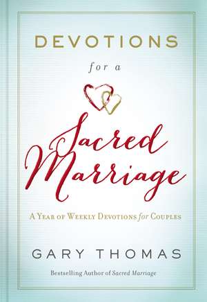 Devotions for a Sacred Marriage: A Year of Weekly Devotions for Couples de Gary Thomas