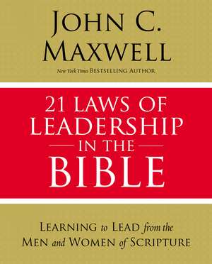 21 Laws of Leadership in the Bible: Learning to Lead from the Men and Women of Scripture de John C. Maxwell