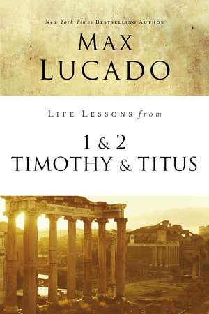 Life Lessons from 1 and 2 Timothy and Titus: Ageless Wisdom for Young Leaders de Max Lucado