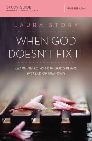 When God Doesn't Fix It Bible Study Guide: Learning to Walk in God's Plans Instead of Our Own de Laura Story