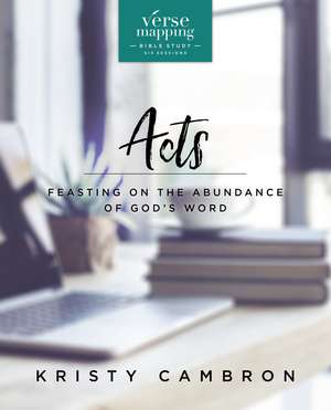 Verse Mapping Acts Bible Study Guide: Feasting on the Abundance of God’s Word de Kristy Cambron