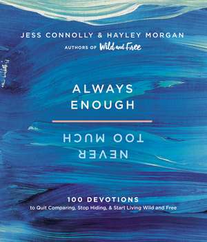 Always Enough, Never Too Much: 100 Devotions to Quit Comparing, Stop Hiding, and Start Living Wild and Free de Jess Connolly