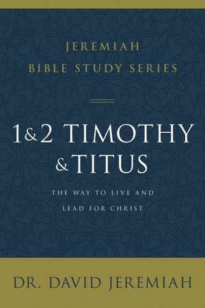 1 and 2 Timothy and Titus: The Way to Live and Lead for Christ de Dr. David Jeremiah