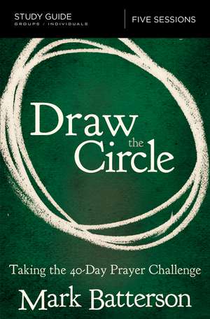 Draw the Circle Bible Study Guide: Taking the 40 Day Prayer Challenge de Mark Batterson