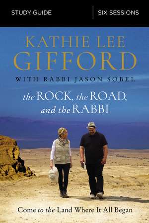 The Rock, the Road, and the Rabbi Bible Study Guide: Come to the Land Where It All Began de Kathie Lee Gifford