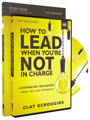 How to Lead When You're Not in Charge Study Guide with DVD: Leveraging Influence When You Lack Authority de Clay Scroggins