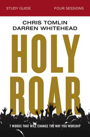 Holy Roar Bible Study Guide: Seven Words That Will Change the Way You Worship de Chris Tomlin