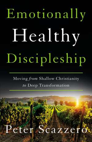 Emotionally Healthy Discipleship: Moving from Shallow Christianity to Deep Transformation de Peter Scazzero