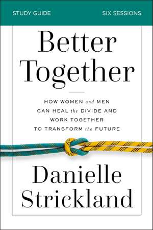 Better Together Bible Study Guide: How Women and Men Can Heal the Divide and Work Together to Transform the Future de Danielle Strickland