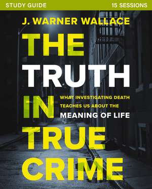 The Truth in True Crime Investigator's Guide: What Investigating Death Teaches Us About the Meaning of Life? de J. Warner Wallace