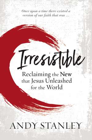 Irresistible: Reclaiming the New that Jesus Unleashed for the World de Andy Stanley