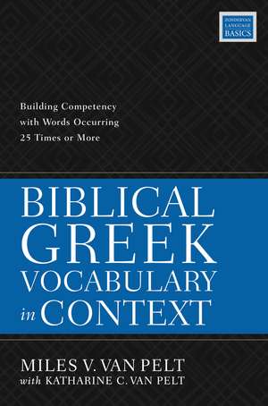 Biblical Greek Vocabulary in Context: Building Competency with Words Occurring 25 Times or More de Miles V. Van Pelt