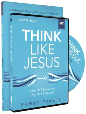 Think Like Jesus Study Guide with DVD: What Do I Believe and Why Does It Matter? de Randy Frazee