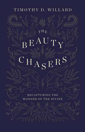 The Beauty Chasers: Recapturing the Wonder of the Divine de Timothy D. Willard