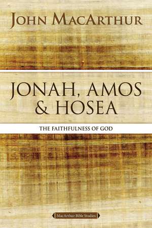 Jonah, Amos, and Hosea: The Faithfulness of God de John F. MacArthur