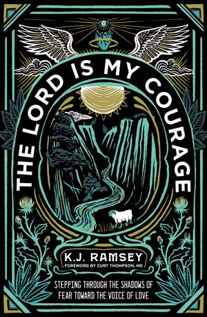 The Lord Is My Courage: Stepping Through the Shadows of Fear Toward the Voice of Love de K.J. Ramsey