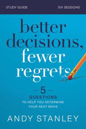 Better Decisions, Fewer Regrets Bible Study Guide: 5 Questions to Help You Determine Your Next Move de Andy Stanley