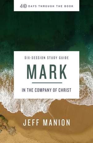 Mark Bible Study Guide: In the Company of Christ de Jeff Manion