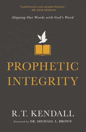 Prophetic Integrity: Aligning Our Words with God's Word de R. T. Kendall