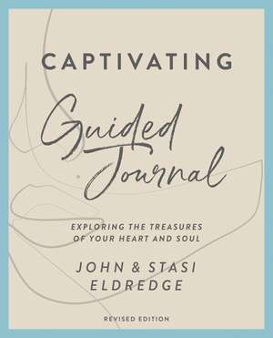 Captivating Guided Journal, Revised Edition: Exploring the Treasures of Your Heart and Soul de John Eldredge