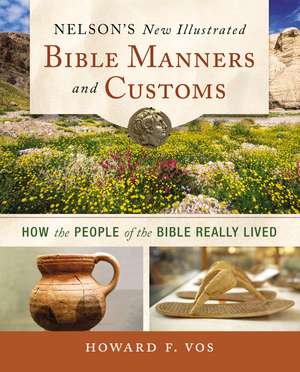 Nelson's New Illustrated Bible Manners and Customs: How the People of the Bible Really Lived de Howard Vos