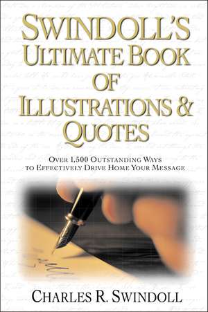 Swindoll's Ultimate Book of Illustrations and Quotes: Over 1,500 Ways to Effectively Drive Home Your Message de Charles R. Swindoll