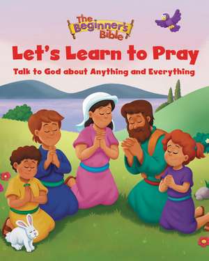 The Beginner's Bible Let's Learn to Pray: Talk to God about Anything and Everything de The Beginner's Bible