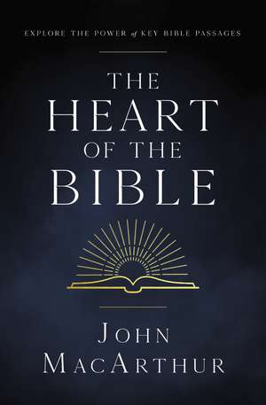 The Heart of the Bible: Explore the Power of Key Bible Passages de John F. MacArthur