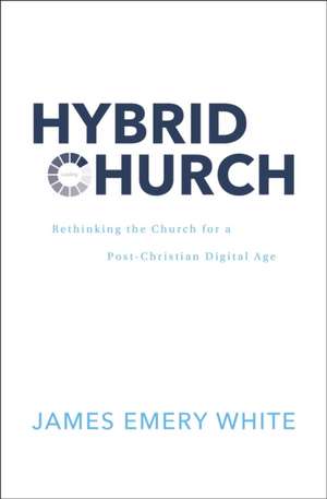 Hybrid Church: Rethinking the Church for a Post-Christian Digital Age de James Emery White