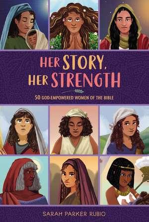 Her Story, Her Strength: 50 God-Empowered Women of the Bible de Sarah Parker Rubio