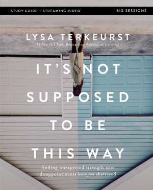 It's Not Supposed to Be This Way Bible Study Guide plus Streaming Video: Finding Unexpected Strength When Disappointments Leave You Shattered de Lysa TerKeurst