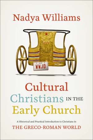 Cultural Christians in the Early Church: A Historical and Practical Introduction to Christians in the Greco-Roman World de Nadya Williams