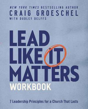 Lead Like It Matters Workbook: Seven Leadership Principles for a Church That Lasts de Craig Groeschel