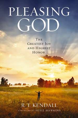 Pleasing God: The Greatest Joy and Highest Honor de R. T. Kendall