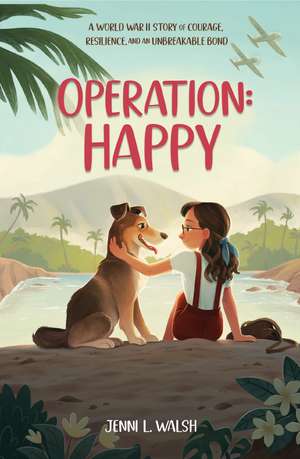 Operation: Happy: A World War II Story of Courage, Resilience, and an Unbreakable Bond de Jenni L Walsh