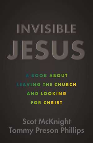 Invisible Jesus: A Book about Leaving the Church and Looking for Christ de Scot McKnight