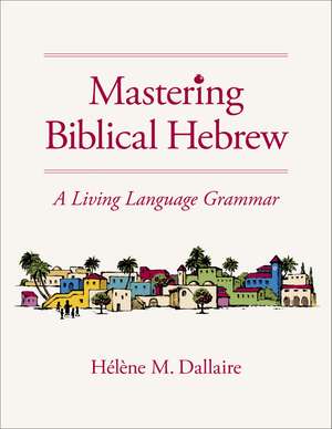 Mastering Biblical Hebrew: A Living Language Grammar de Helene Dallaire