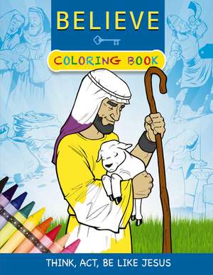 Believe Coloring Book: Think, Act, Be Like Jesus de Macky Pamintuan