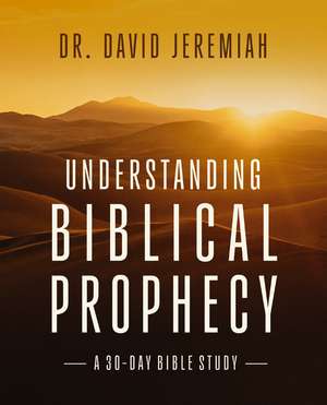 Understanding Biblical Prophecy: A 30-Day Bible Study de Dr. David Jeremiah