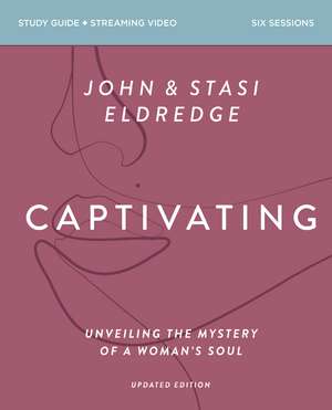 Captivating Bible Study Guide plus Streaming Video, Updated Edition: Unveiling the Mystery of a Woman's Soul de Stasi Eldredge