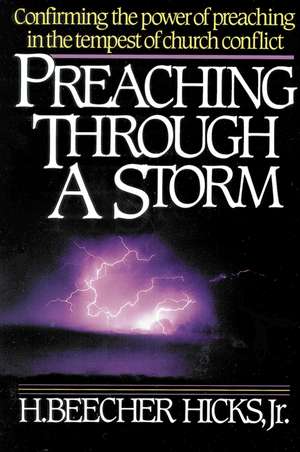 Preaching Through a Storm: Confirming the power of preaching in the tempest of church conflict de H. Beecher Hicks Jr.