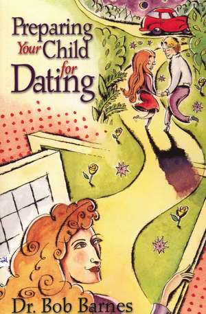 Preparing Your Child for Dating de Robert G. Barnes