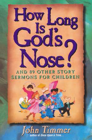 How Long Is God's Nose?: And 89 Other Story Sermons for Children de John Timmer