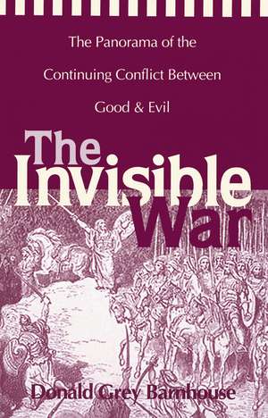 The Invisible War: The Panorama of the Continuing Conflict Between Good and Evil de Donald Grey Barnhouse