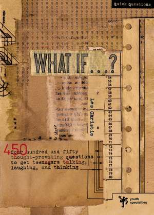 What If . . . ?: 450 Thought Provoking Questions to Get Teenagers Talking, Laughing, and Thinking de Les Christie