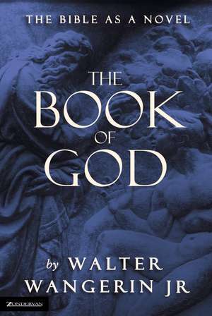 The Book of God: The Bible as a Novel de Walter Wangerin Jr.