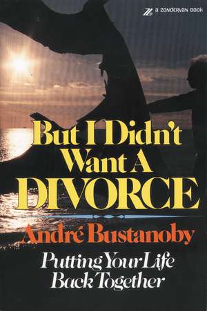 But I Didn't Want a Divorce: Putting Your Life Back Together de Andre Bustanoby