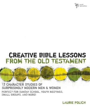 Creative Bible Lessons from the Old Testament: 12 Character Studies of Surprisingly Modern Men and Women de Laurie Polich