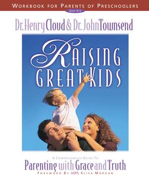 Raising Great Kids Workbook for Parents of Preschoolers: A Comprehensive Guide to Parenting with Grace and Truth de Henry Cloud